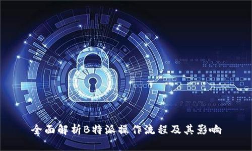 全面解析B特派操作流程及其影响