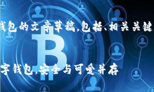 下面是一篇关于BITPIE钱包的文章草稿，包括、相关关键词、详细介绍及相关问题。


BITPIE钱包：最可爱的数字钱包，安全与可爱并存