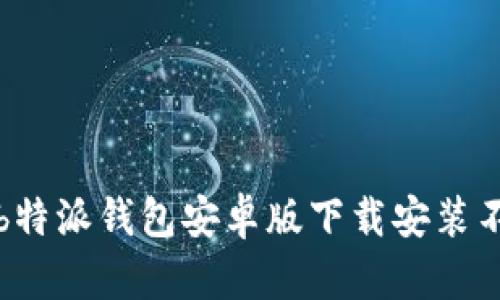 如何解决b特派钱包安卓版下载安装不了的问题