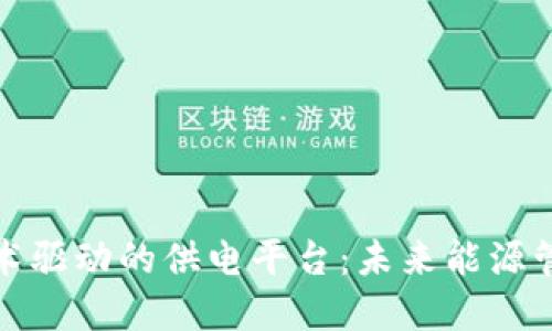 区块链技术驱动的供电平台：未来能源管理的革命
