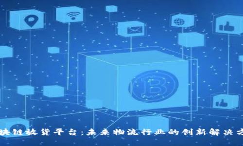 区块链放货平台:未来物流行业的创新解决方案