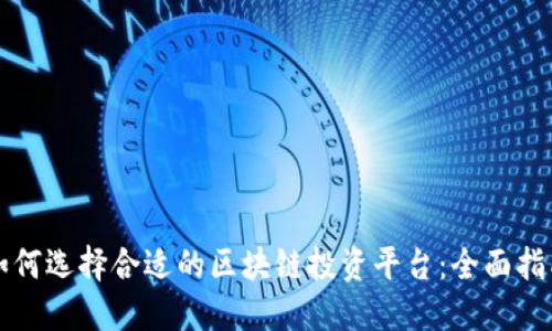 如何选择合适的区块链投资平台：全面指南