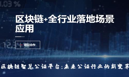 区块链智慧公证平台：未来公证行业的新变革