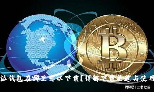 比特派钱包在哪里可以下载？详解下载渠道与使用指南
