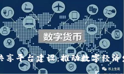 区块链创新共享平台建设：推动数字经济发展的新力量