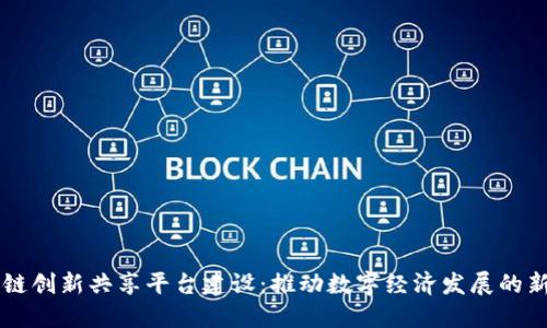 区块链创新共享平台建设：推动数字经济发展的新力量
