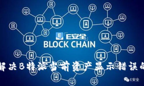 如何解决B特派当前资产显示错误的问题