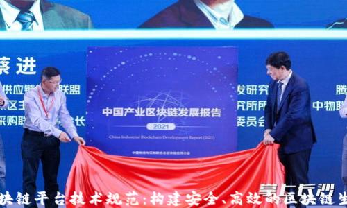 
行业区块链平台技术规范：构建安全、高效的区块链生态系统