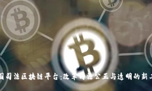 全国司法区块链平台：改革司法公正与透明的新工具