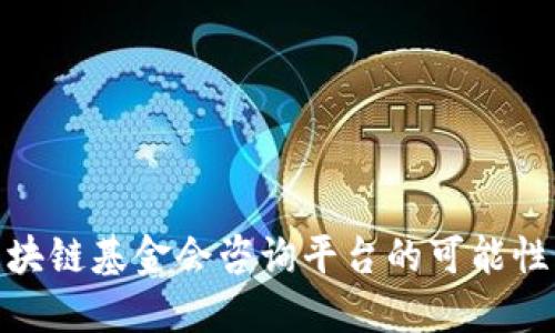 探索区块链基金会咨询平台的可能性与价值