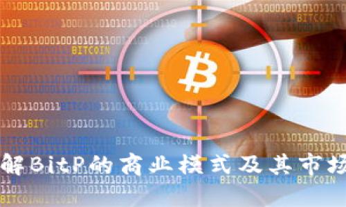 如何理解BitP的商业模式及其市场影响力