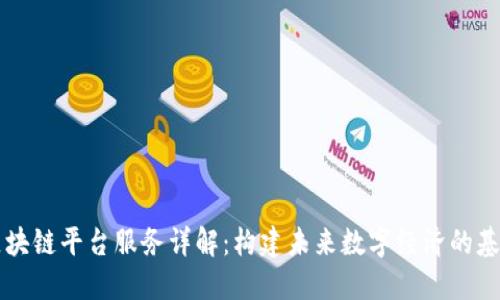 区块链平台服务详解：构建未来数字经济的基石