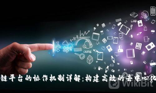 区块链平台的协作机制详解：构建高效的去中心化生态