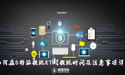 如何在B特派提现ETH？提现时间及注意事项详解