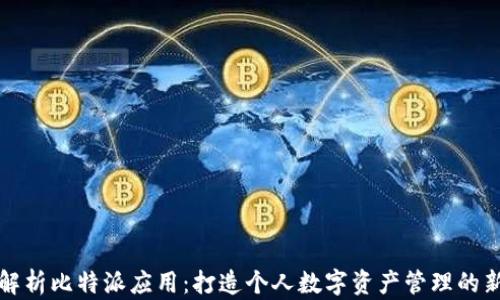 
全面解析比特派应用：打造个人数字资产管理的新利器