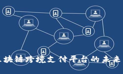 汇编区块链跨境支付平台的未来与挑战