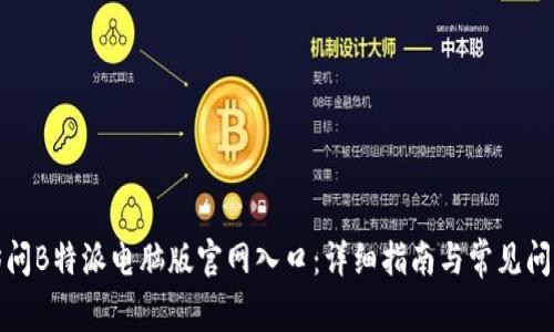 如何访问B特派电脑版官网入口：详细指南与常见问题解答