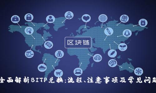 全面解析BITP兑换：流程、注意事项及常见问题