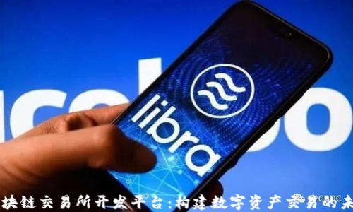 区块链交易所开发平台:构建数字资产交易的未来