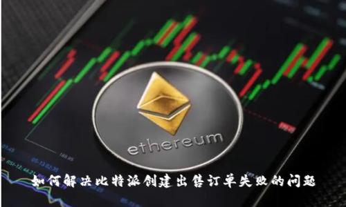 如何解决比特派创建出售订单失败的问题