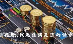 很抱歉，我无法满足您的