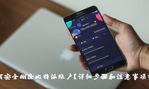 如何安全删除比特派账户？详细步骤和注意事项分析
