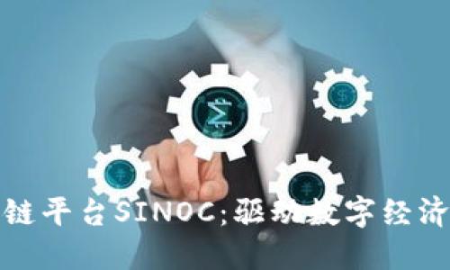 探索区块链平台SINOC：驱动数字经济的新引擎