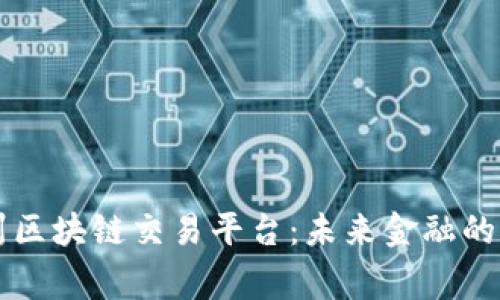 贵州区块链交易平台：未来金融的脊梁