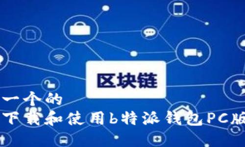 思考一个的  
如何下载和使用b特派钱包PC版助手