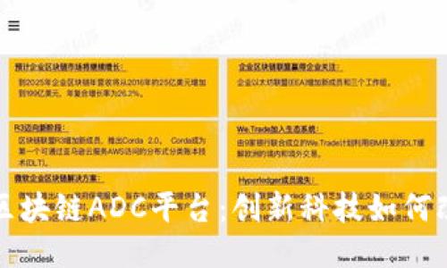 深入探索区块链ADC平台：创新科技如何改变广告业
