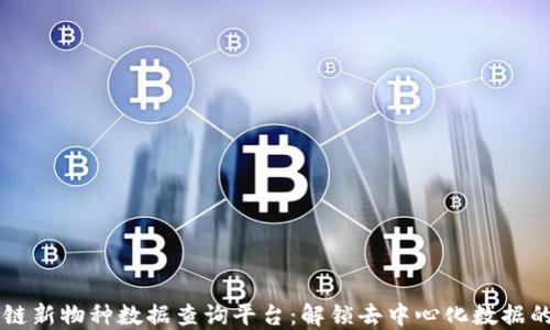 
区块链新物种数据查询平台：解锁去中心化数据的未来