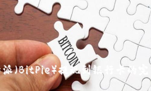 : 比特派（BitPie）提现到银行卡的完整攻略
