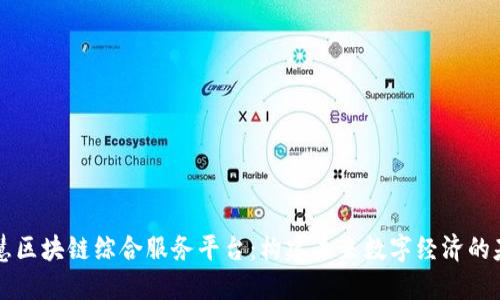 智慧区块链综合服务平台：构建未来数字经济的基石