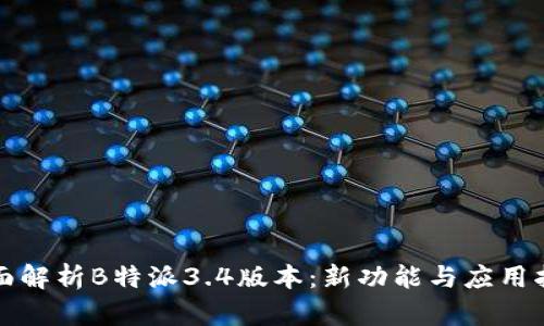 全面解析B特派3.4版本：新功能与应用指南
