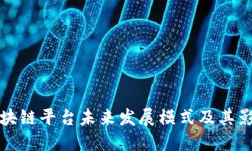 区块链平台未来发展模式及其影响