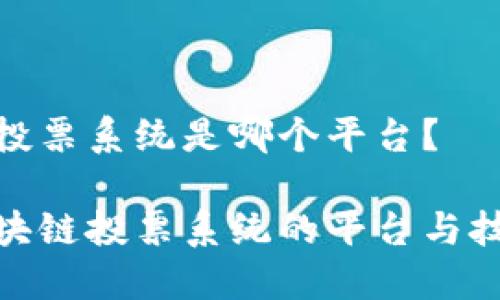 区块链投票系统是哪个平台？

探索区块链投票系统的平台与技术优势