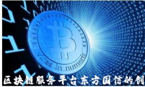 
深入探讨区块链服务平台东方国信的创新与发展
