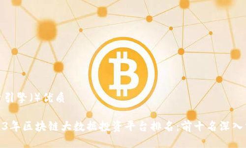 搜索引擎（）优质

2023年区块链大数据投资平台排名：前十名深入分析