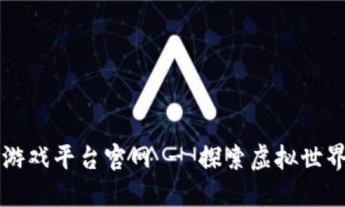 韩服区块链游戏平台官网 - 探索虚拟世界的无限可能