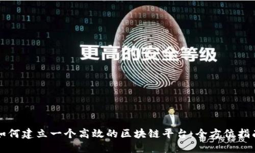 如何建立一个高效的区块链平台：全方位指南