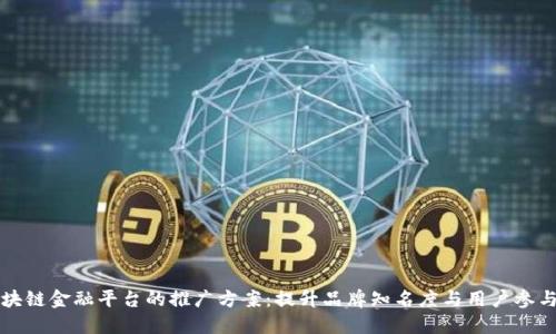 区块链金融平台的推广方案：提升品牌知名度与用户参与度
