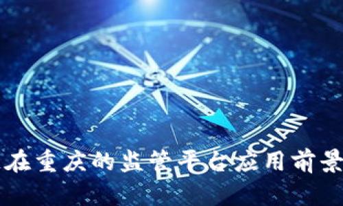 区块链在重庆的监管平台应用前景与挑战