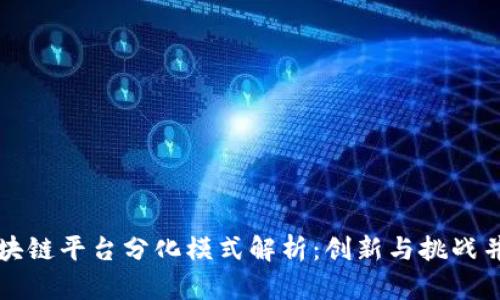 区块链平台分化模式解析：创新与挑战并存