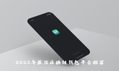 2023年最佳区块链钱包平台推荐