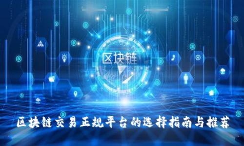 区块链交易正规平台的选择指南与推荐