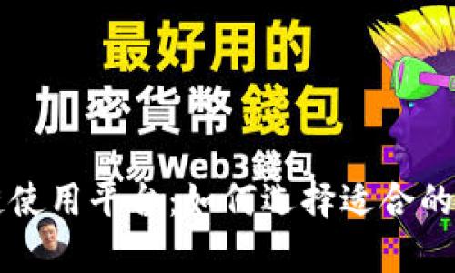 全面解析区块链使用平台：如何选择适合的应用场景与平台