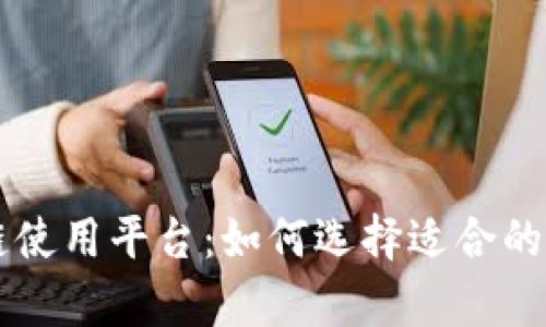 全面解析区块链使用平台：如何选择适合的应用场景与平台
