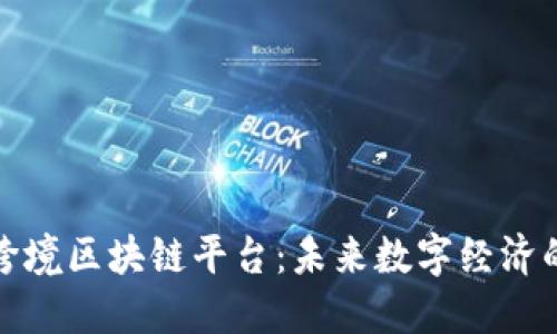 全球跨境区块链平台：未来数字经济的引擎