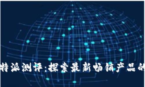 2023年B特派测评：探索最新畅销产品的全面评测