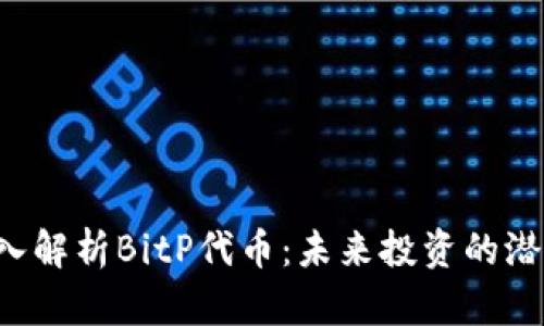 优质 深入解析BitP代币：未来投资的潜力与应用